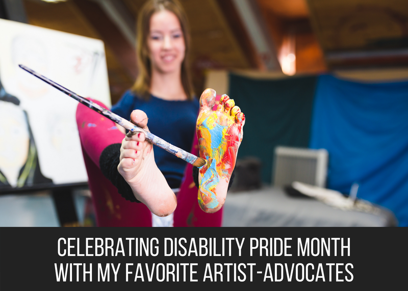 Celebrating Disability Pride Month with my Favorite Artist-Advocates