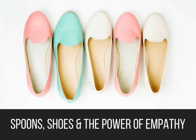 Spoons, Shoes & The Power of Empathy